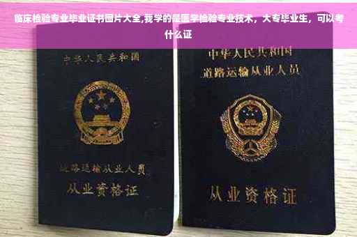 临床检验专业毕业证书图片大全,我学的是医学检验专业技术，大专毕业生，可以考什么证