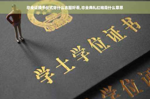 毕业证授予仪式穿什么衣服好看,毕业典礼红袍是什么意思