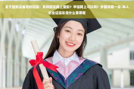 关于报到证编号的问题！怎样能在网上查到？学信网上可以吗？步骤详细一点-本人毕业证信息是什么意思啊