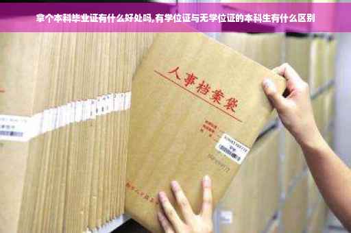 拿个本科毕业证有什么好处吗,有学位证与无学位证的本科生有什么区别
