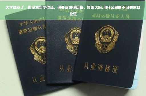 大学毕业了，但没拿到学位证，很失落也很后悔，影响大吗,用什么理由不回去拿毕业证