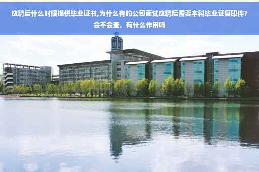 应聘后什么时候提供毕业证书,为什么有的公司面试应聘后需要本科毕业证复印件？会不会查，有什么作用吗