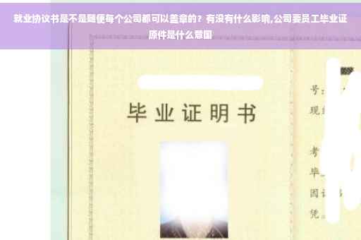 就业协议书是不是随便每个公司都可以盖章的？有没有什么影响,公司要员工毕业证原件是什么意国