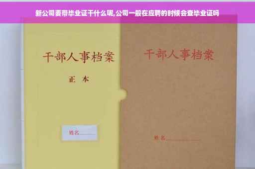 新公司要带毕业证干什么呢,公司一般在应聘的时候会查毕业证吗