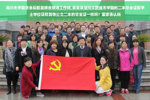 高尔夫学院毕业后能直接去球场工作吗,急急急请问沈阳城市学院的二本毕业证和学士学位证和其他公立二本的毕业证一样吗？国家承认吗