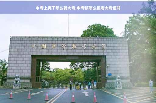 中专上完了怎么转大专,中专该怎么报考大专证书