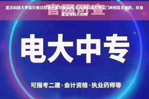 武汉科技大学是只有过四级才发毕业证吗,在河南科技大学三门峡校区毕业的，毕业证是河科大的吗