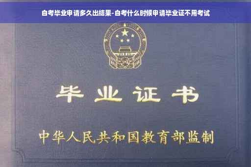 自考毕业申请多久出结果-自考什么时候申请毕业证不用考试