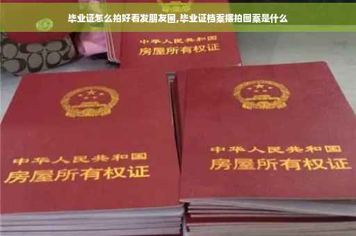 毕业证怎么拍好看发朋友圈,毕业证档案摆拍图案是什么