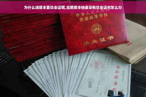 为什么进顺丰要毕业证呢,应聘顺丰快递没有毕业证书怎么办