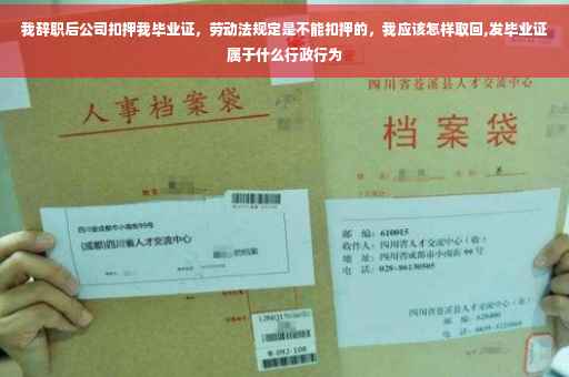 我辞职后公司扣押我毕业证，劳动法规定是不能扣押的，我应该怎样取回,发毕业证属于什么行政行为