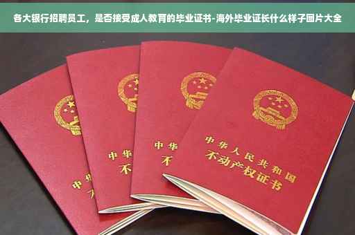 各大银行招聘员工，是否接受成人教育的毕业证书-海外毕业证长什么样子图片大全