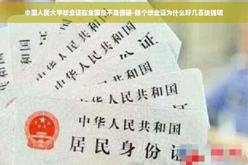 中国人民大学毕业证在全国是不是很硬-做个毕业证为什么好几百块钱呢