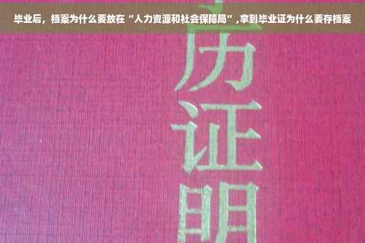 毕业后，档案为什么要放在“人力资源和社会保障局”,拿到毕业证为什么要存档案
