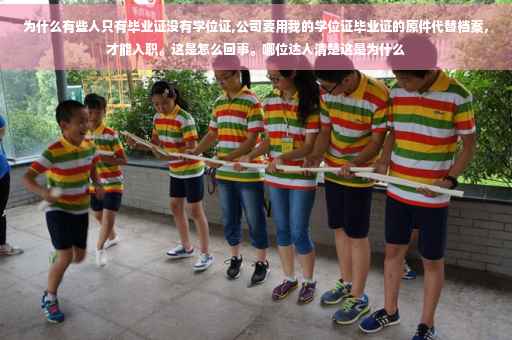 为什么有些人只有毕业证没有学位证,公司要用我的学位证毕业证的原件代替档案，才能入职。这是怎么回事。哪位达人清楚这是为什么