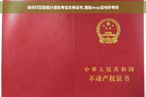如何打印职称计算机考试合格证书,微软mcp证书好考吗