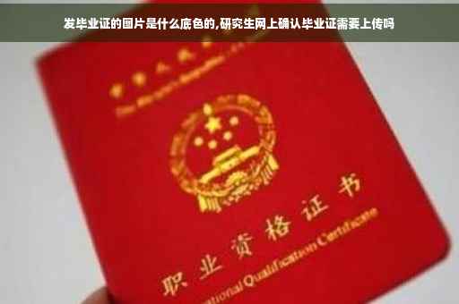 发毕业证的图片是什么底色的,研究生网上确认毕业证需要上传吗