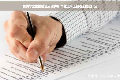 我的毕业生报到证应该放哪,毕业证网上报道流程是什么