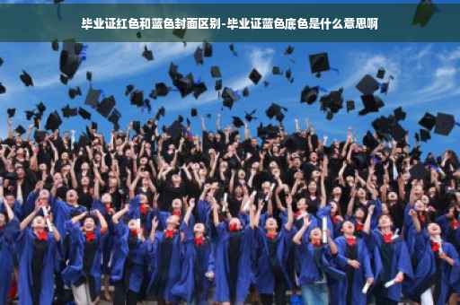 毕业证红色和蓝色封面区别-毕业证蓝色底色是什么意思啊