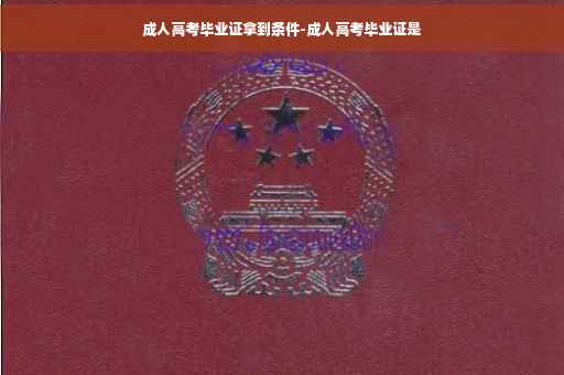 成人高考毕业证拿到条件-成人高考毕业证是