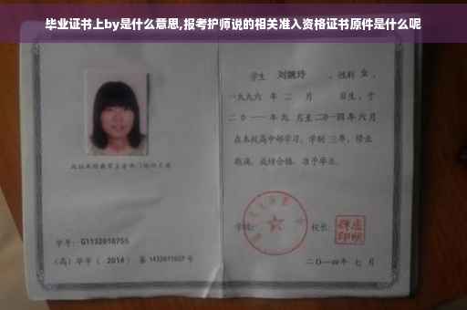 毕业证书上by是什么意思,报考护师说的相关准入资格证书原件是什么呢