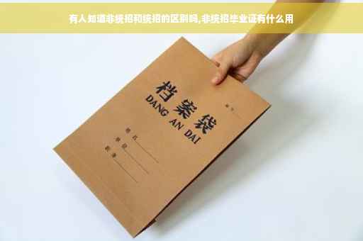 有人知道非统招和统招的区别吗,非统招毕业证有什么用