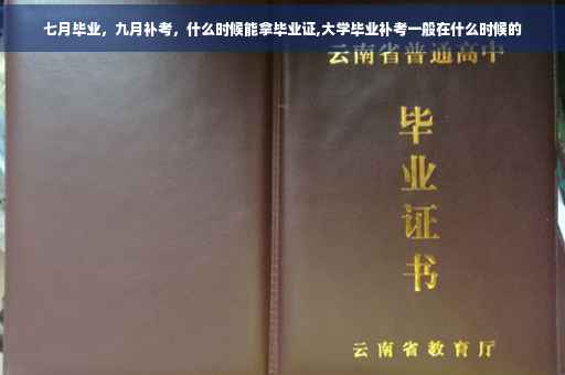 七月毕业，九月补考，什么时候能拿毕业证,大学毕业补考一般在什么时候的