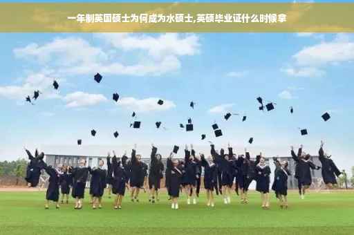 一年制英国硕士为何成为水硕士,英硕毕业证什么时候拿