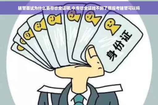 辅警面试为什么要带毕业证呢,中专毕业证找不到了想报考辅警可以吗