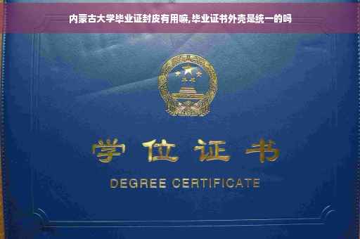 内蒙古大学毕业证封皮有用嘛,毕业证书外壳是统一的吗