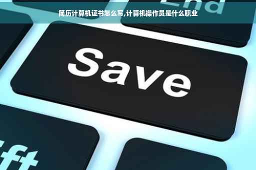 简历计算机证书怎么写,计算机操作员是什么职业