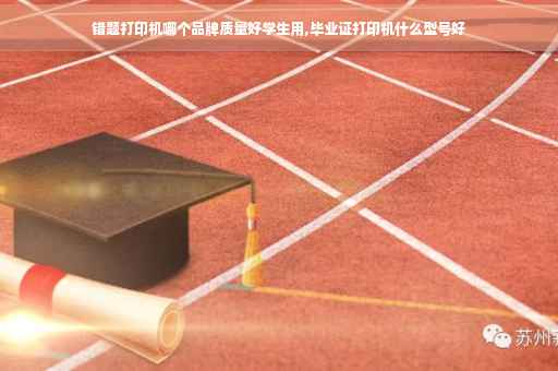 错题打印机哪个品牌质量好学生用,毕业证打印机什么型号好