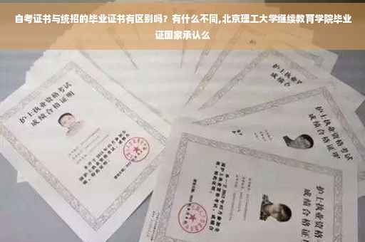 自考证书与统招的毕业证书有区别吗？有什么不同,北京理工大学继续教育学院毕业证国家承认么
