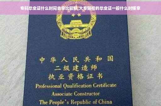 专科毕业证什么时间去拿比较好,大专院校的毕业证一般什么时候拿