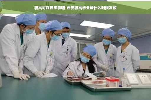 职高可以挂学籍嘛-西安职高毕业证什么时候发放