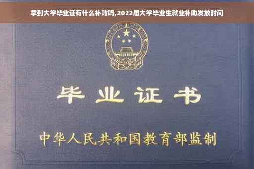 拿到大学毕业证有什么补贴吗,2022届大学毕业生就业补助发放时间
