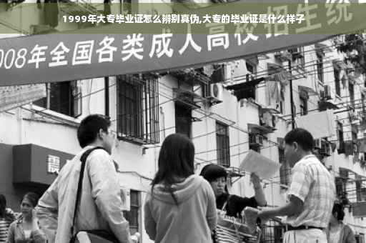 1999年大专毕业证怎么辨别真伪,大专的毕业证是什么样子
