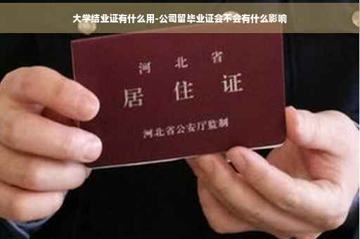 大学结业证有什么用-公司留毕业证会不会有什么影响