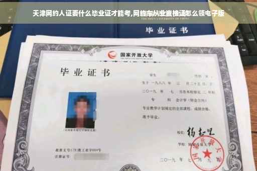 天津网约人证要什么毕业证才能考,网约车从业资格证怎么领电子版