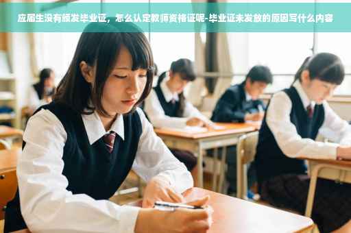 应届生没有颁发毕业证，怎么认定教师资格证呢-毕业证未发放的原因写什么内容