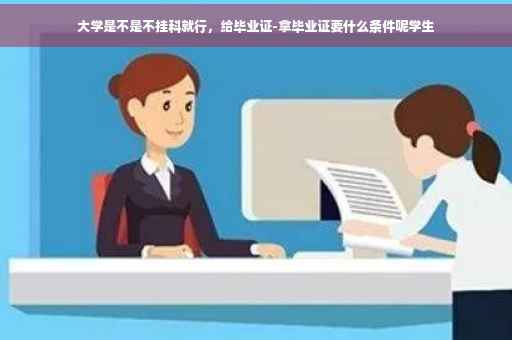 大学是不是不挂科就行，给毕业证-拿毕业证要什么条件呢学生