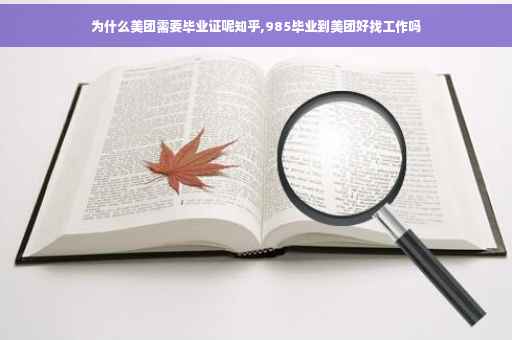 为什么美团需要毕业证呢知乎,985毕业到美团好找工作吗