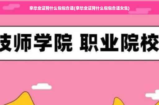 拿毕业证背什么包包合适(拿毕业证背什么包包合适女生)