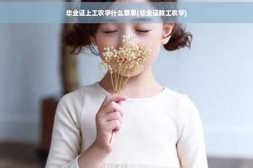 毕业证上工农字什么意思(毕业证教工农字)