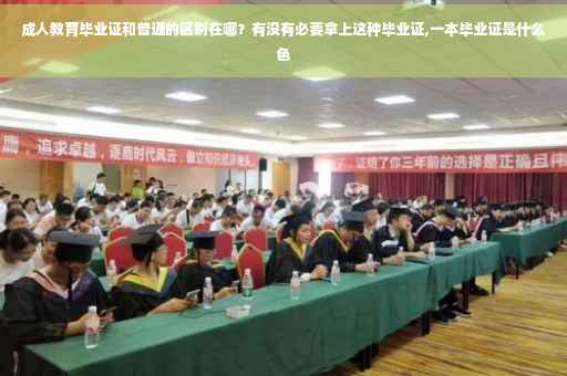 成人教育毕业证和普通的区别在哪？有没有必要拿上这种毕业证,一本毕业证是什么色