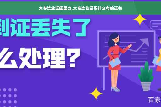 大专毕业证哪里办,大专毕业证用什么考的证书