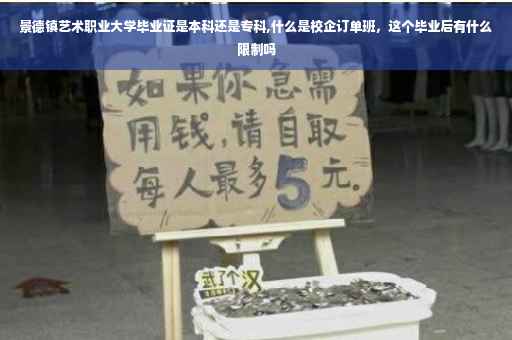 景德镇艺术职业大学毕业证是本科还是专科,什么是校企订单班，这个毕业后有什么限制吗