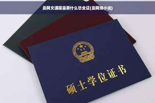 卖网文课程需要什么毕业证(卖网络小说)