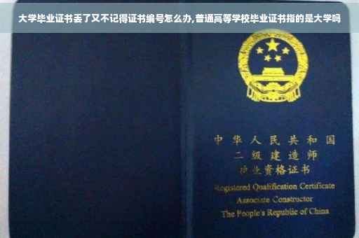 大学毕业证书丢了又不记得证书编号怎么办,普通高等学校毕业证书指的是大学吗