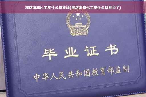 潍坊海华化工发什么毕业证(潍坊海华化工发什么毕业证了)